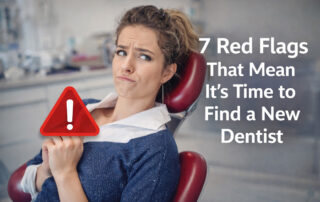 7 Red Flags That Mean It’s Time to Find a New Dentist